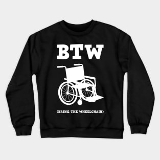 By The Way (BTW) Bring The Wheel Chair - I'm not Old Crewneck Sweatshirt